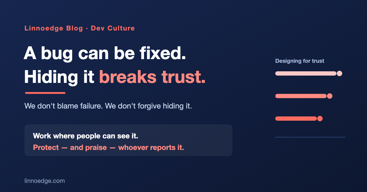 A bug can be fixed. Hiding it breaks trust.