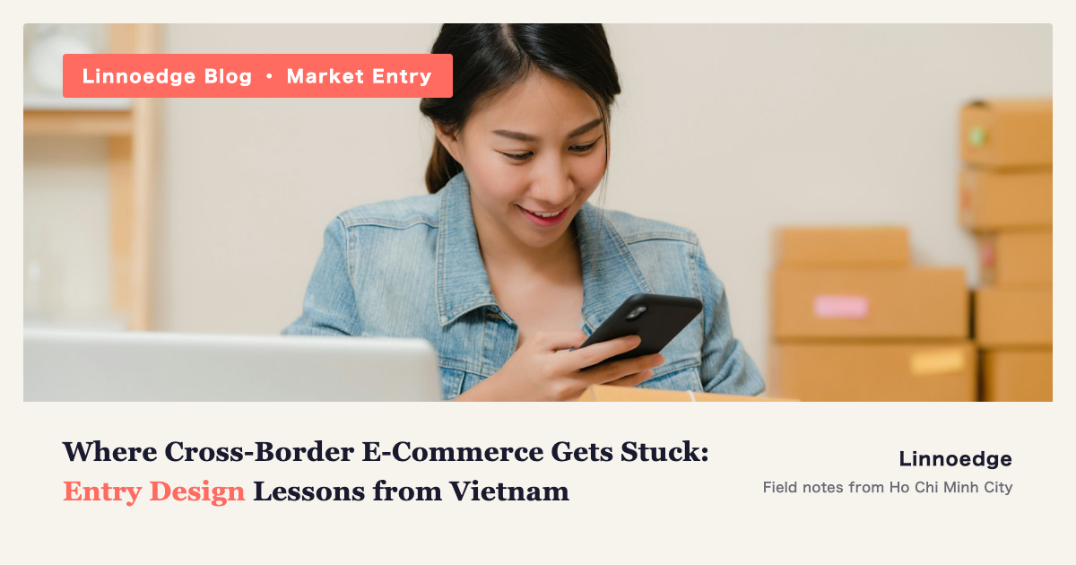 Where Cross-Border E-Commerce Actually Gets Stuck: Entry Design Lessons from Vietnam