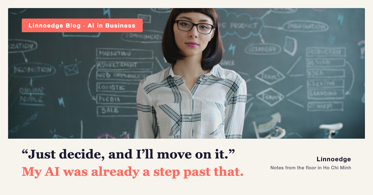 “Just decide, and I’ll move on it.” My AI was already a step past that.