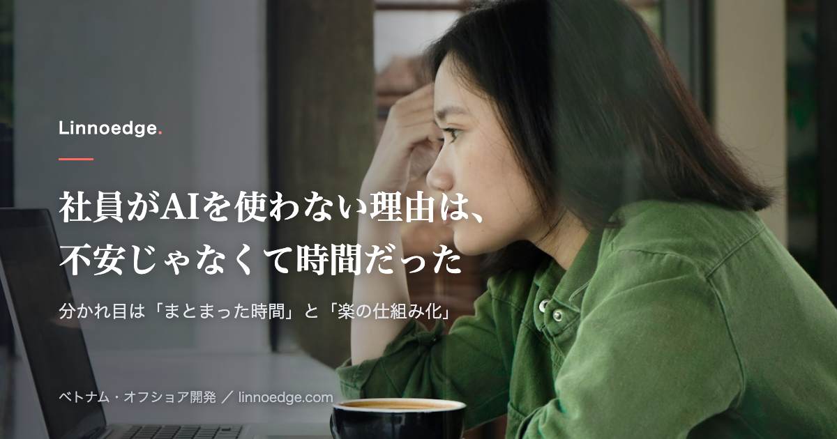 社員がAIを使わない理由は、不安じゃなくて時間だった