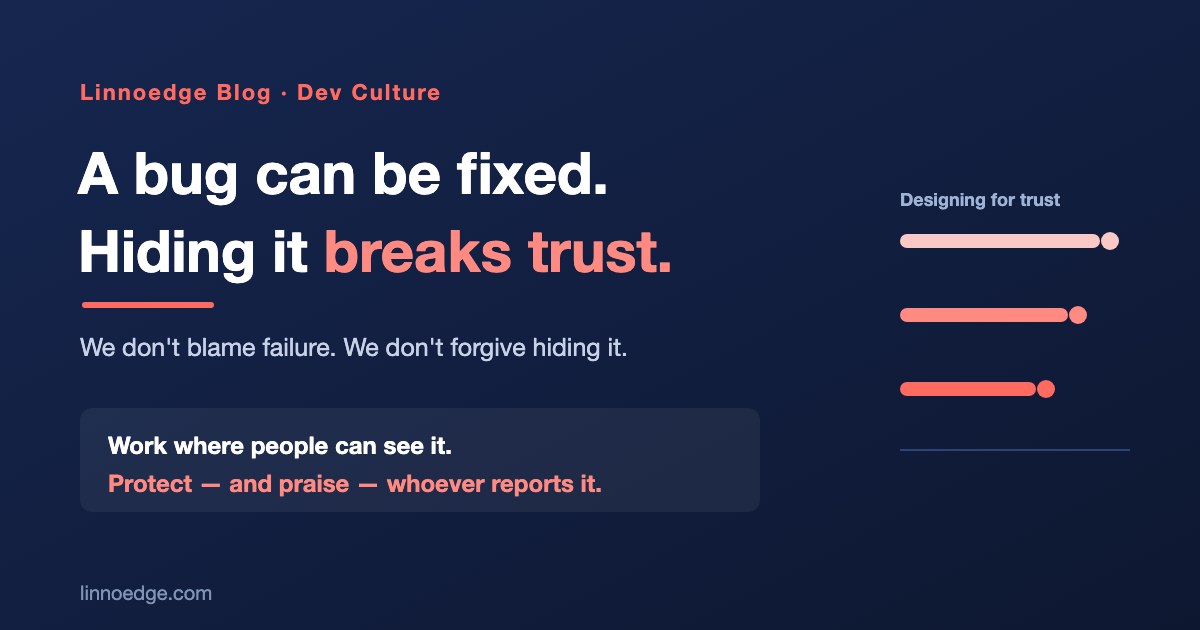 A bug can be fixed. Hiding it breaks trust.