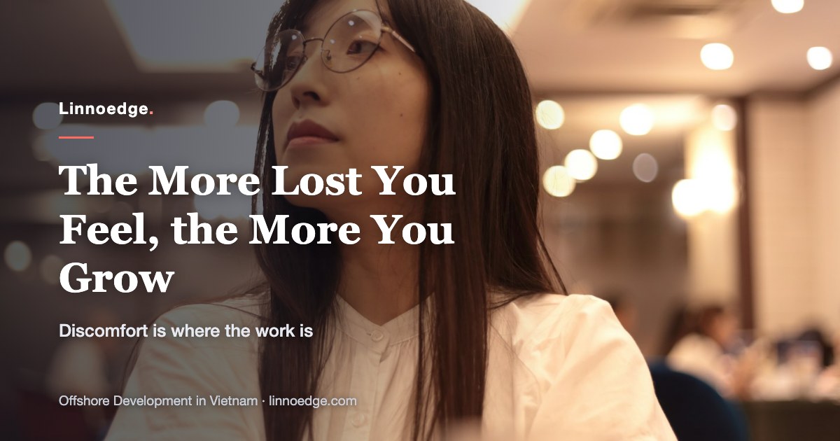 The more lost you feel at work, the more you will grow.